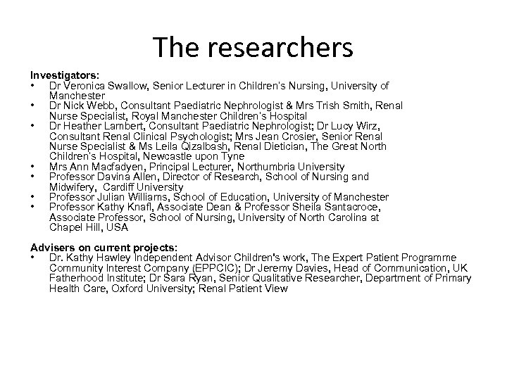 The researchers Investigators: • Dr Veronica Swallow, Senior Lecturer in Children’s Nursing, University of