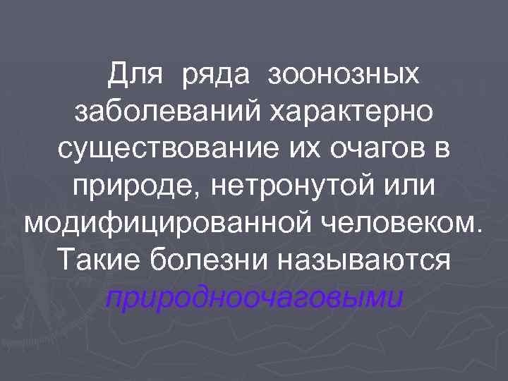 Для ряда зоонозных заболеваний характерно существование их очагов в природе, нетронутой или модифицированной человеком.