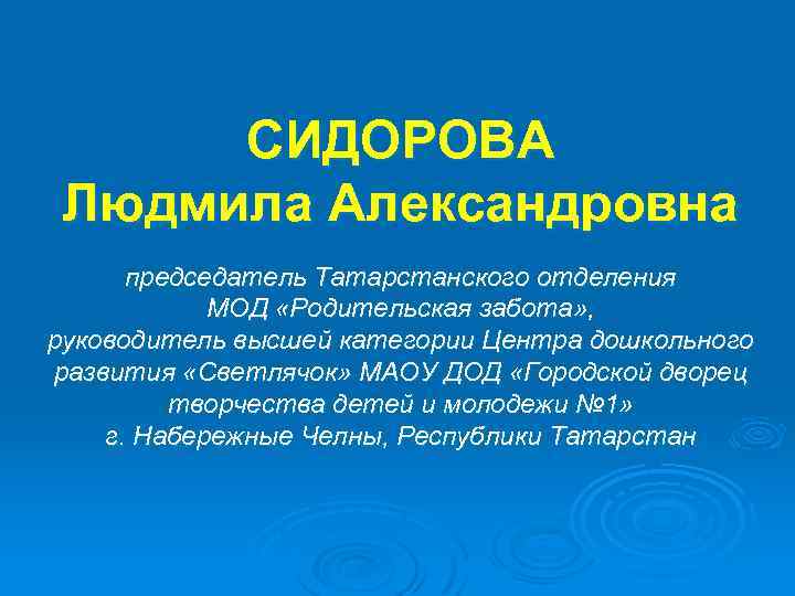 СИДОРОВА Людмила Александровна председатель Татарстанского отделения МОД «Родительская забота» , руководитель высшей категории Центра