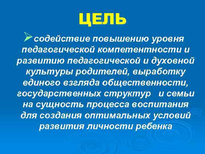 ЦЕЛЬ Øсодействие повышению уровня педагогической компетентности и развитию педагогической и духовной культуры родителей, выработку