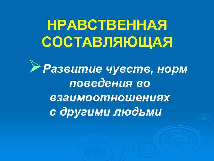 НРАВСТВЕННАЯ СОСТАВЛЯЮЩАЯ ØРазвитие чувств, норм поведения во взаимоотношениях с другими людьми 