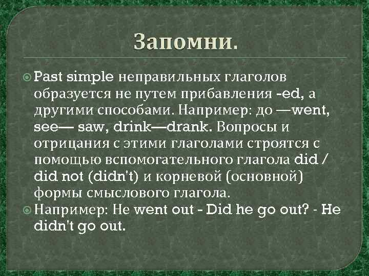 simple неправильных глаголов образуется не путем прибавления -ed, а другими способами. Например: до —went,