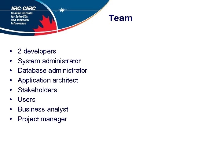 Team • • 2 developers System administrator Database administrator Application architect Stakeholders Users Business