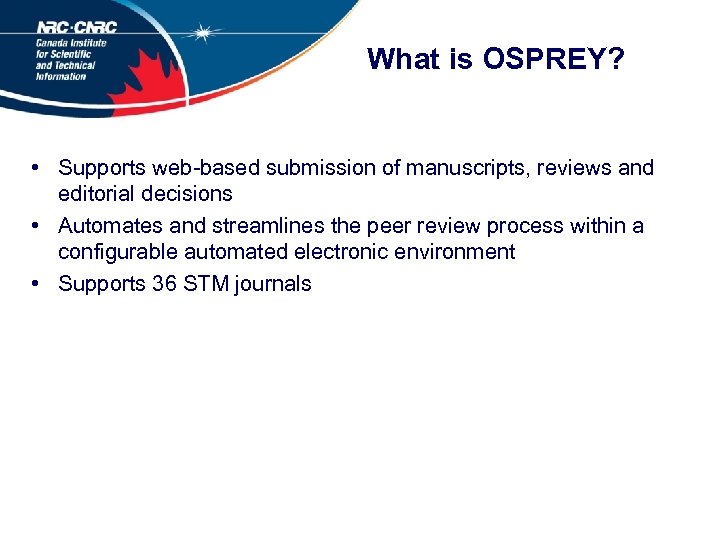 What is OSPREY? • Supports web-based submission of manuscripts, reviews and editorial decisions •