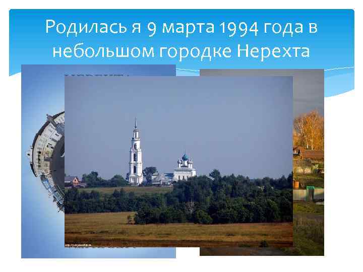 Родилась я 9 марта 1994 года в небольшом городке Нерехта 