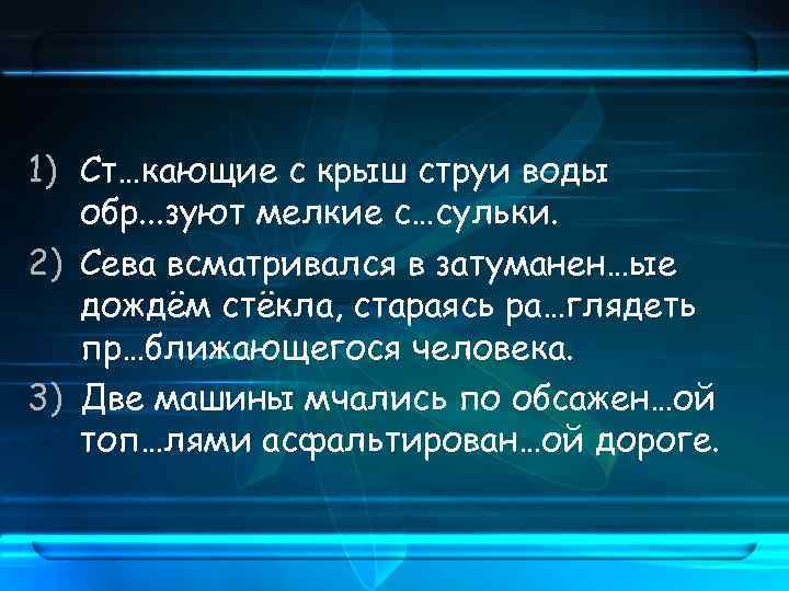 1) Ст…кающие с крыш струи воды обр. . . зуют мелкие с…сульки. 2) Сева
