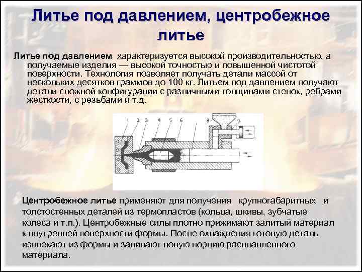 Литье под давлением, центробежное литье Литье под давлением характеризуется высокой производительностью, а получаемые изделия