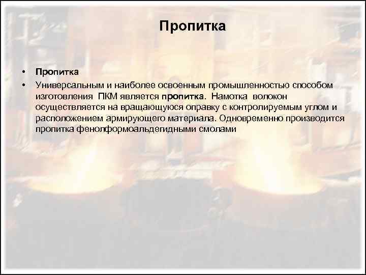 Пропитка • • Пропитка Универсальным и наиболее освоенным промышленностью способом изготовления ПКМ является пропитка.