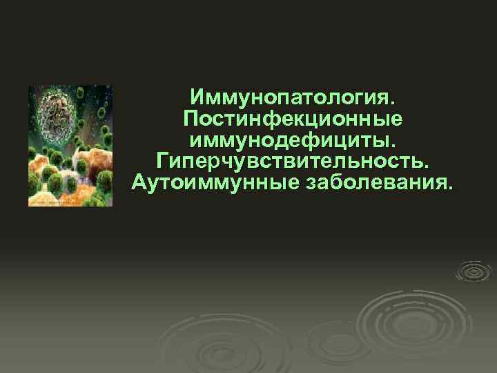 Иммунопатология. Постинфекционные иммунодефициты. Гиперчувствительность. Аутоиммунные заболевания. 
