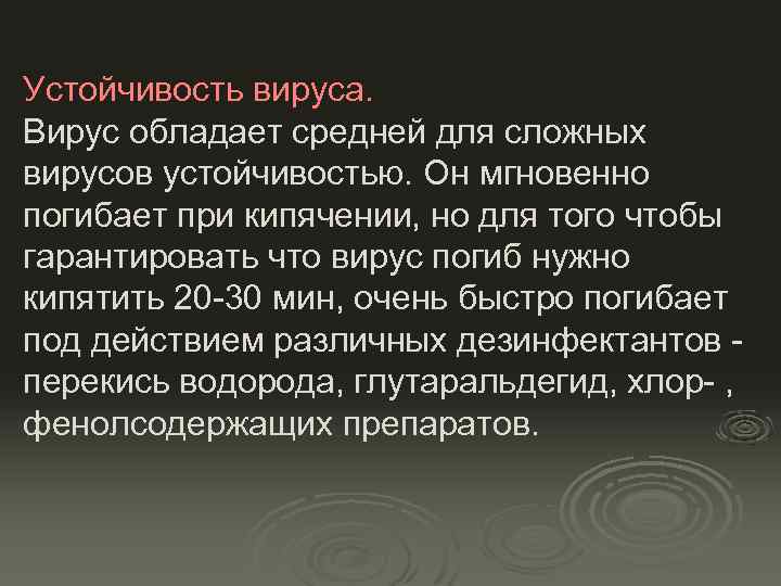 Устойчивость вируса. Вирус обладает средней для сложных вирусов устойчивостью. Он мгновенно погибает при кипячении,