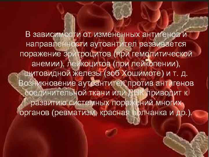 В зависимости от измененных антигенов и направленности аутоантител развивается поражение эритроцитов (при гемолитической анемии),