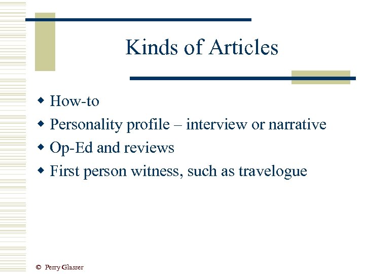 Kinds of Articles w How-to w Personality profile – interview or narrative w Op-Ed