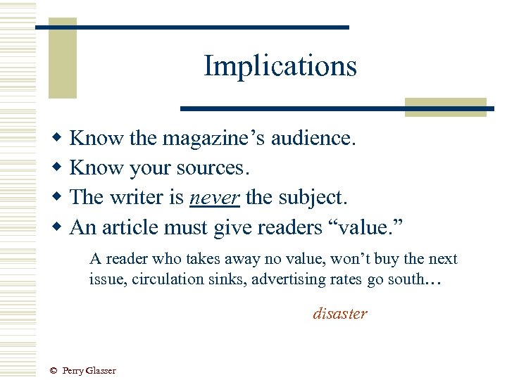 Implications w Know the magazine’s audience. w Know your sources. w The writer is