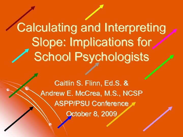 Calculating and Interpreting Slope: Implications for School Psychologists Caitlin S. Flinn, Ed. S. &
