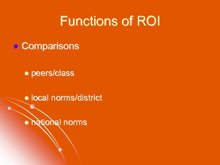 Functions of ROI l Comparisons l peers/class l local norms/district l national norms 