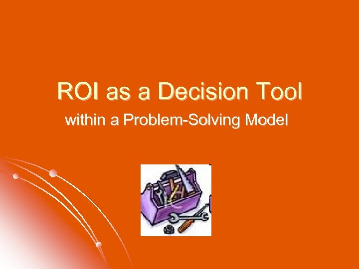 ROI as a Decision Tool within a Problem-Solving Model 