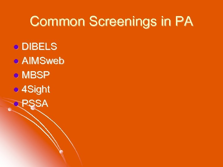 Common Screenings in PA DIBELS l AIMSweb l MBSP l 4 Sight l PSSA