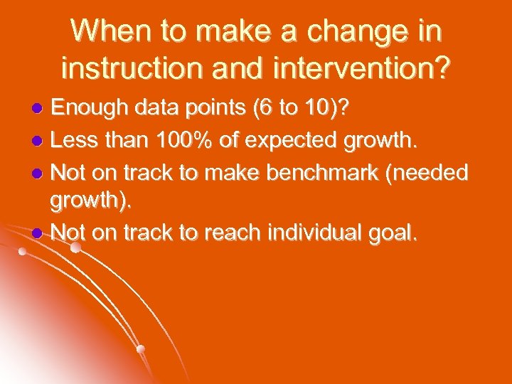 When to make a change in instruction and intervention? Enough data points (6 to