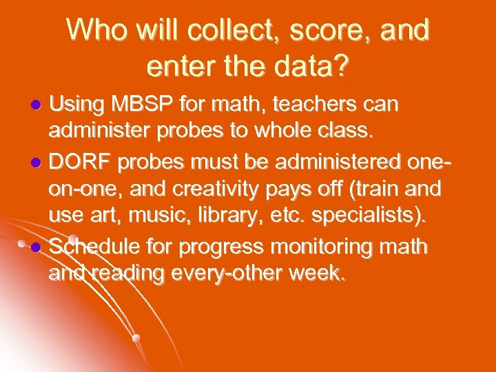 Who will collect, score, and enter the data? Using MBSP for math, teachers can