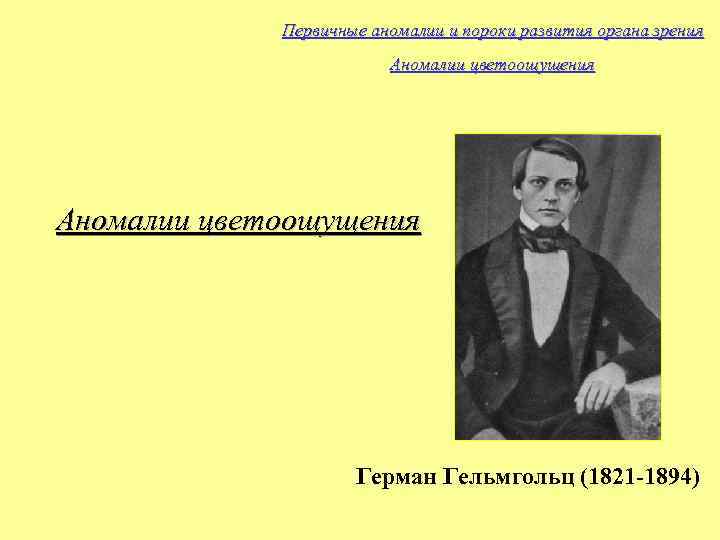 Первичные аномалии и пороки развития органа зрения Аномалии цветоощущения Герман Гельмгольц (1821 -1894) 