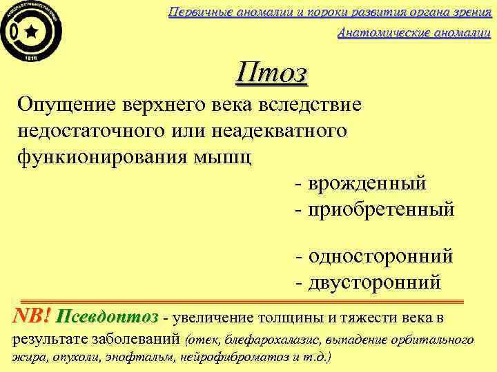 Первичные аномалии и пороки развития органа зрения Анатомические аномалии Птоз Опущение верхнего века вследствие