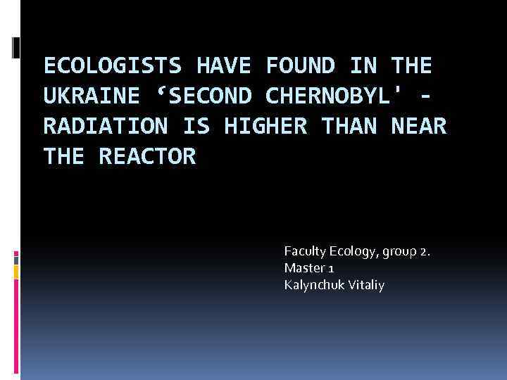 ECOLOGISTS HAVE FOUND IN THE UKRAINE ‘SECOND CHERNOBYL' RADIATION IS HIGHER THAN NEAR THE