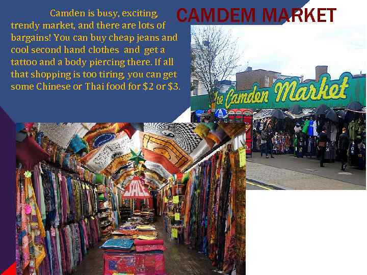CAMDEM MARKET Camden is busy, exciting, trendy market, and there are lots of bargains!