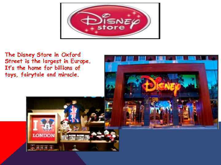The Disney Store in Oxford Street is the largest in Europe. It’s the home