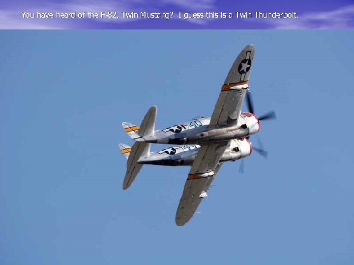 You have heard of the F-82, Twin Mustang? I guess this is a Twin