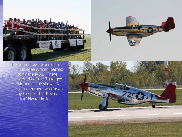 This airport was where the Tuskegee Airmen learned to fly the P-51. There were