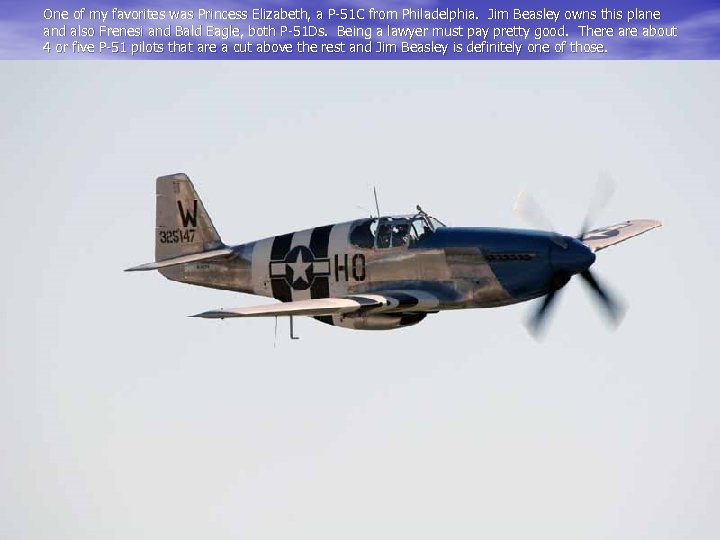 One of my favorites was Princess Elizabeth, a P-51 C from Philadelphia. Jim Beasley