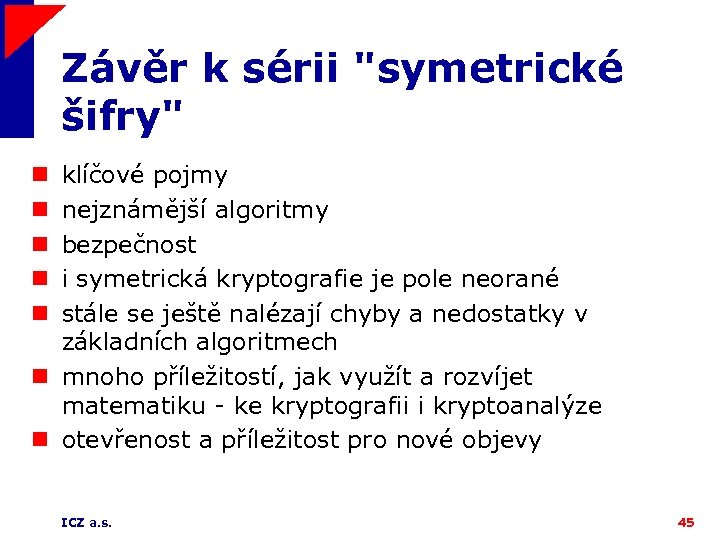 Závěr k sérii "symetrické šifry" klíčové pojmy nejznámější algoritmy bezpečnost i symetrická kryptografie je