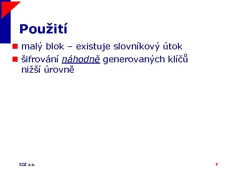 Použití n malý blok – existuje slovníkový útok n šifrování náhodně generovaných klíčů nižší