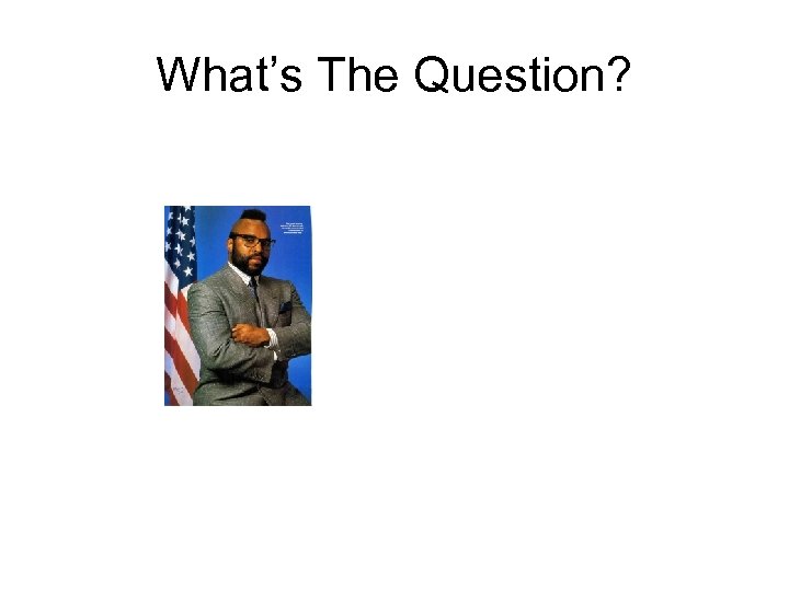 What’s The Question? 