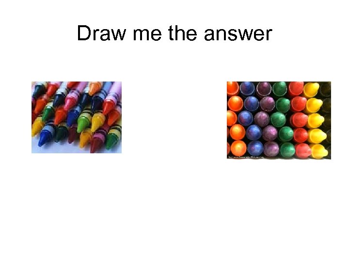 Draw me the answer 