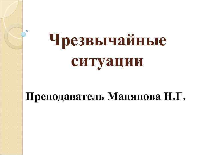 Чрезвычайные ситуации Преподаватель Маняпова Н. Г. 