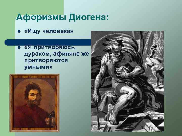 Афоризмы Диогена: l «Ищу человека» l «Я притворяюсь дураком, афиняне же притворяются умными» 