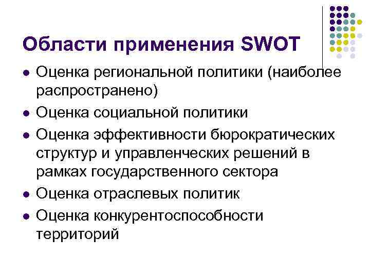 Области применения SWOT l l l Оценка региональной политики (наиболее распространено) Оценка социальной политики