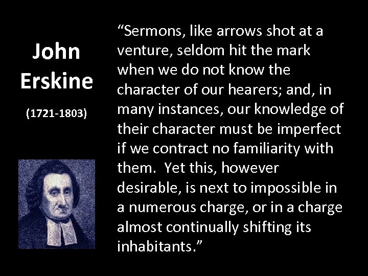 John Erskine (1721 -1803) “Sermons, like arrows shot at a venture, seldom hit the