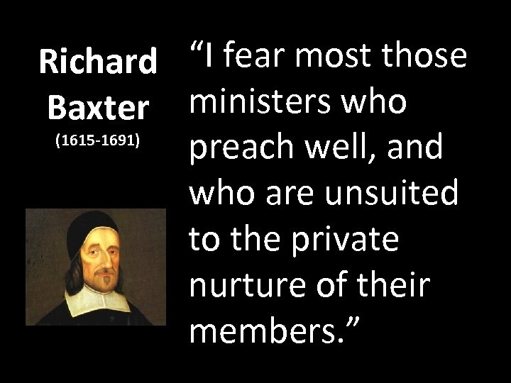 Richard “I fear most those Baxter ministers who (1615 -1691) preach well, and who