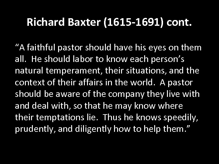 Richard Baxter (1615 -1691) cont. “A faithful pastor should have his eyes on them