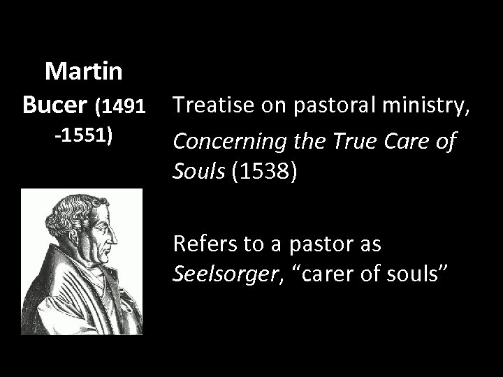 Martin Bucer (1491 Treatise on pastoral ministry, -1551) Concerning the True Care of Souls