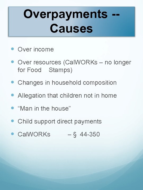 Overpayments -Causes Over income Over resources (Cal. WORKs – no longer for Food Stamps)