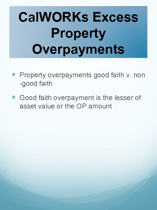 Cal. WORKs Excess Property Overpayments Property overpayments good faith v. non -good faith Good