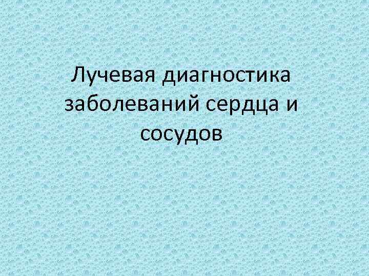 Лучевая диагностика заболеваний сердца и сосудов 