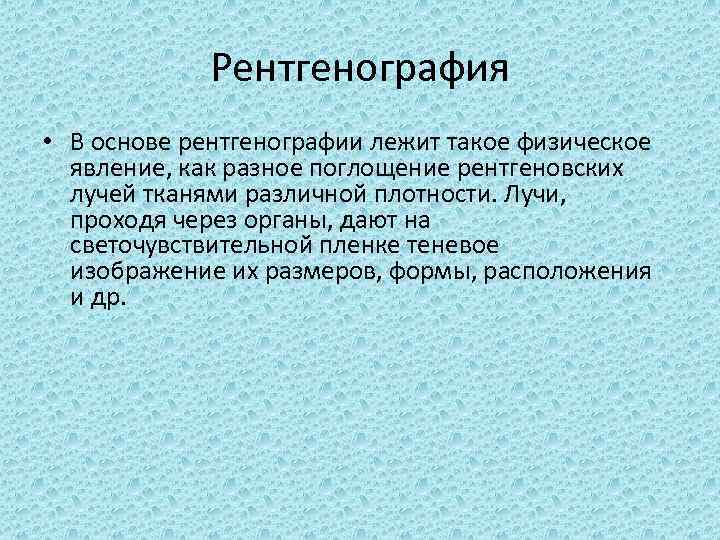 Рентгенография • В основе рентгенографии лежит такое физическое явление, как разное поглощение рентгеновских лучей