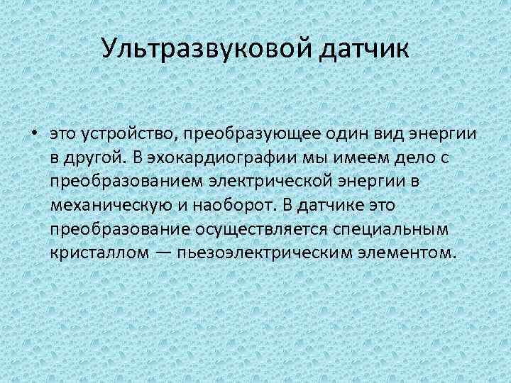 Ультразвуковой датчик • это устройство, преобразующее один вид энергии в другой. В эхокардиографии мы