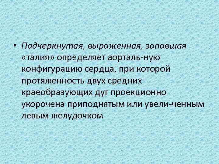  • Подчеркнутая, выраженная, запавшая «талия» определяет аорталь ную конфигурацию сердца, при которой протяженность