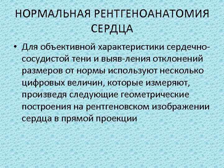 НОРМАЛЬНАЯ РЕНТГЕНОАНАТОМИЯ СЕРДЦА • Для объективной характеристики сердечно сосудистой тени и выяв ления отклонений