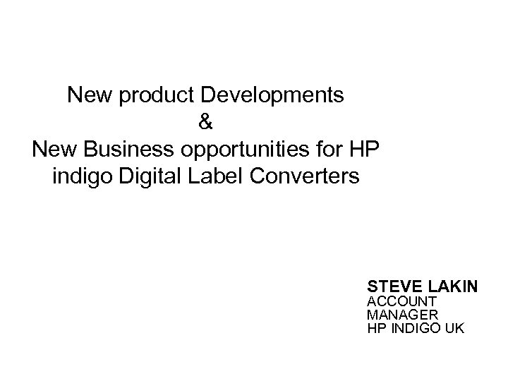 New product Developments & New Business opportunities for HP indigo Digital Label Converters STEVE